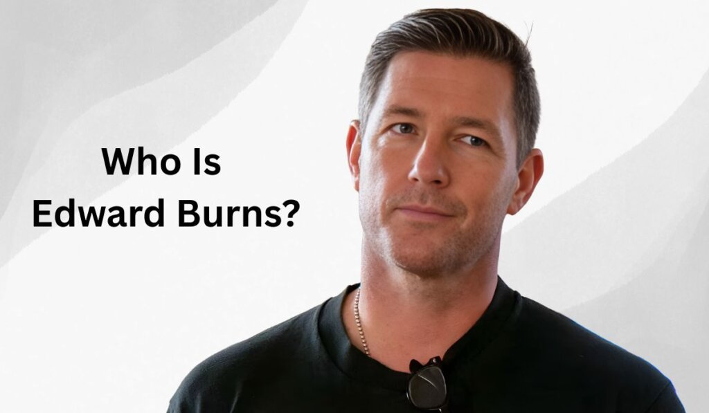 Who Is Edward Burns