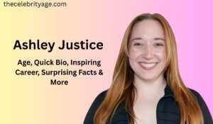 Ashley Justice | Age, Quick Bio, Inspiring Career, Surprising Facts & More