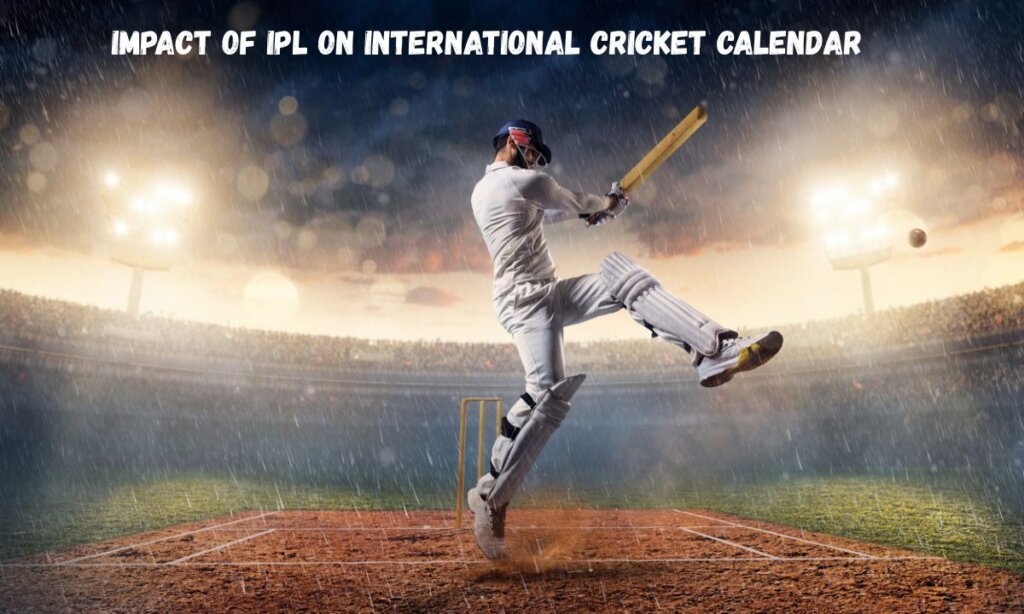 Impact of IPL on International Cricket Calendar