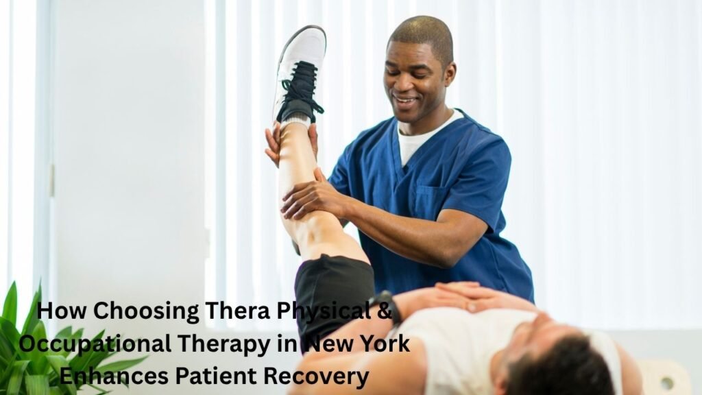 How Choosing Thera Physical & Occupational Therapy in New York Enhances Patient Recovery